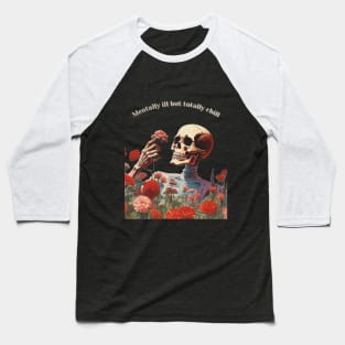 mentally ill but totally chill skeleton Baseball T-Shirt